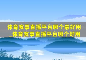 体育赛事直播平台哪个最好用_体育赛事直播平台哪个好用