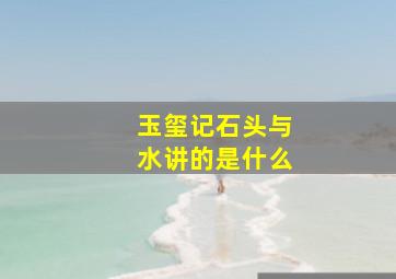玉玺记石头与水讲的是什么